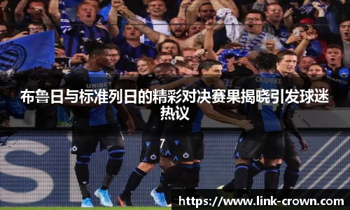布鲁日与标准列日的精彩对决赛果揭晓引发球迷热议